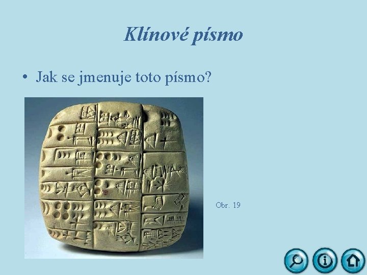 Klínové písmo • Jak se jmenuje toto písmo? Obr. 19 