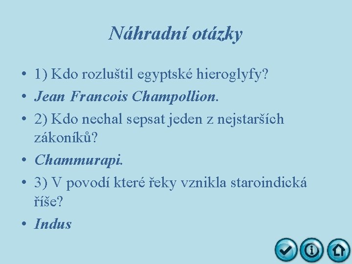 Náhradní otázky • 1) Kdo rozluštil egyptské hieroglyfy? • Jean Francois Champollion. • 2)