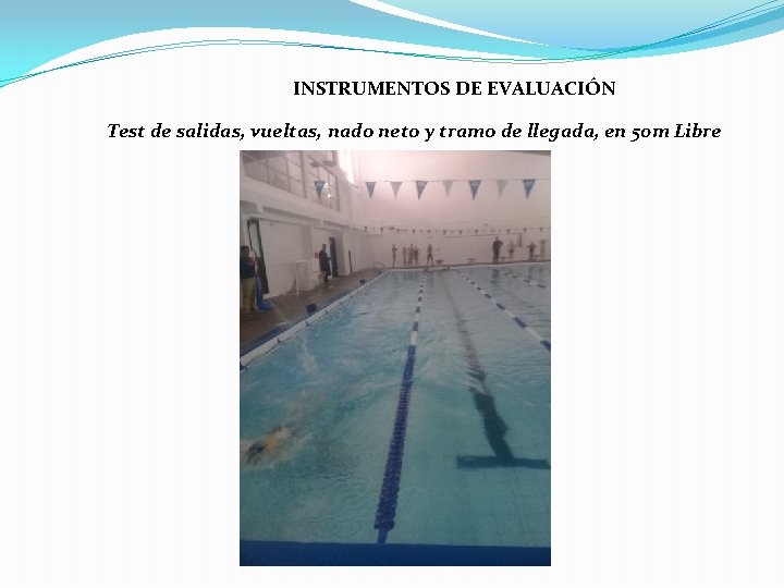 INSTRUMENTOS DE EVALUACIÓN Test de salidas, vueltas, nado neto y tramo de llegada, en