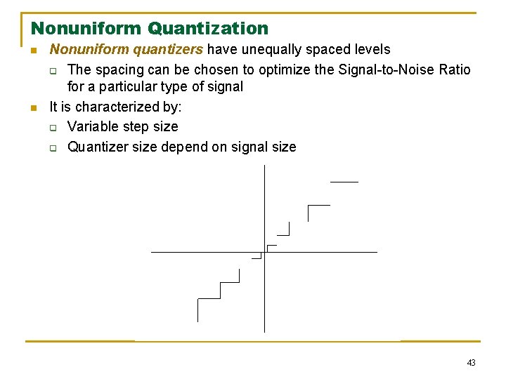 Nonuniform Quantization n n Nonuniform quantizers have unequally spaced levels q The spacing can