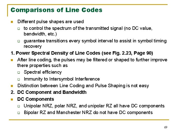 Comparisons of Line Codes Different pulse shapes are used q to control the spectrum