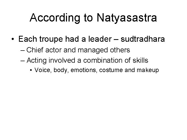 According to Natyasastra • Each troupe had a leader – sudtradhara – Chief actor