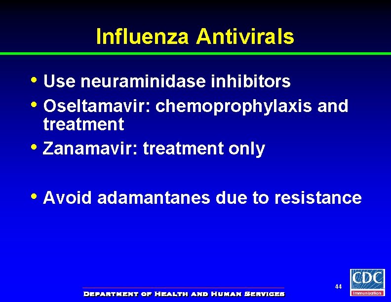 Influenza Antivirals • Use neuraminidase inhibitors • Oseltamavir: chemoprophylaxis and • treatment Zanamavir: treatment