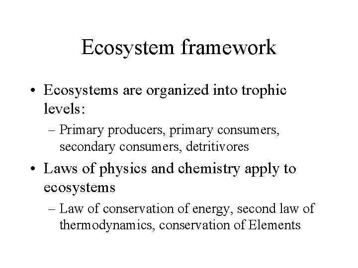 Ecosystem framework • Ecosystems are organized into trophic levels: – Primary producers, primary consumers,