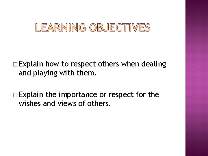 � Explain how to respect others when dealing and playing with them. � Explain