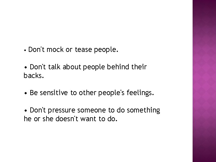  • Don't mock or tease people. • Don't talk about people behind their