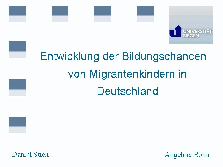 Entwicklung der Bildungschancen von Migrantenkindern in Deutschland Daniel Stich Angelina Bohn 