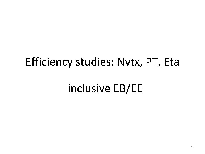 Efficiency studies: Nvtx, PT, Eta inclusive EB/EE 9 