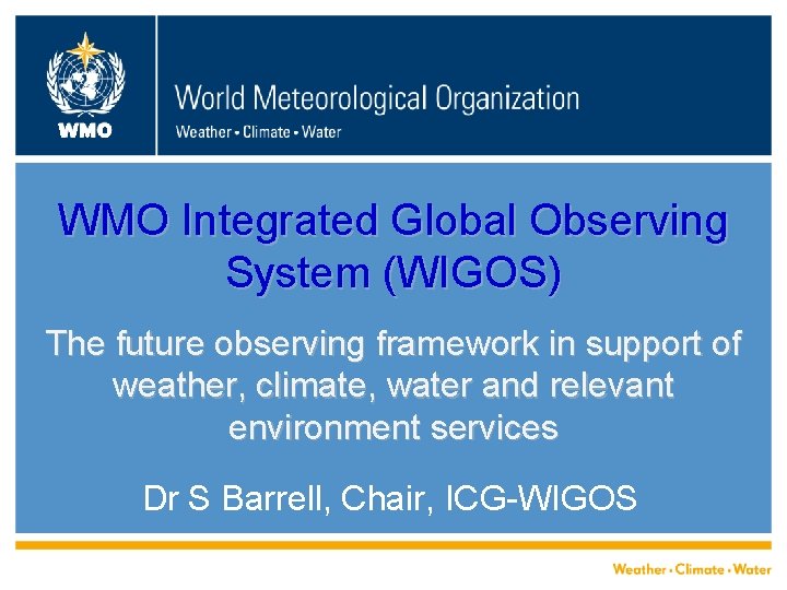 WMO Integrated Global Observing System (WIGOS) The future observing framework in support of weather,