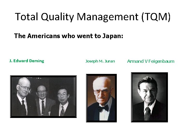 Total Quality Management (TQM) The Americans who went to Japan: J. Edward Deming Joseph