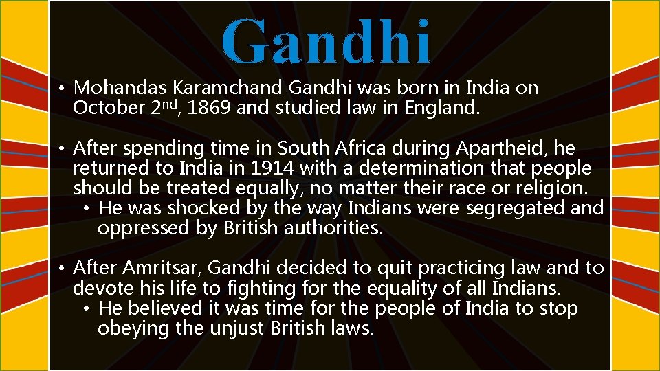 Gandhi • Mohandas Karamchand Gandhi was born in India on October 2 nd, 1869