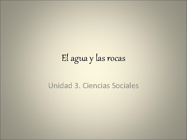 El agua y las rocas Unidad 3. Ciencias Sociales 