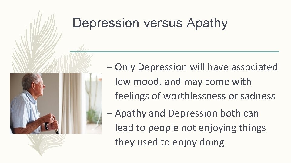 Depression versus Apathy – Only Depression will have associated low mood, and may come