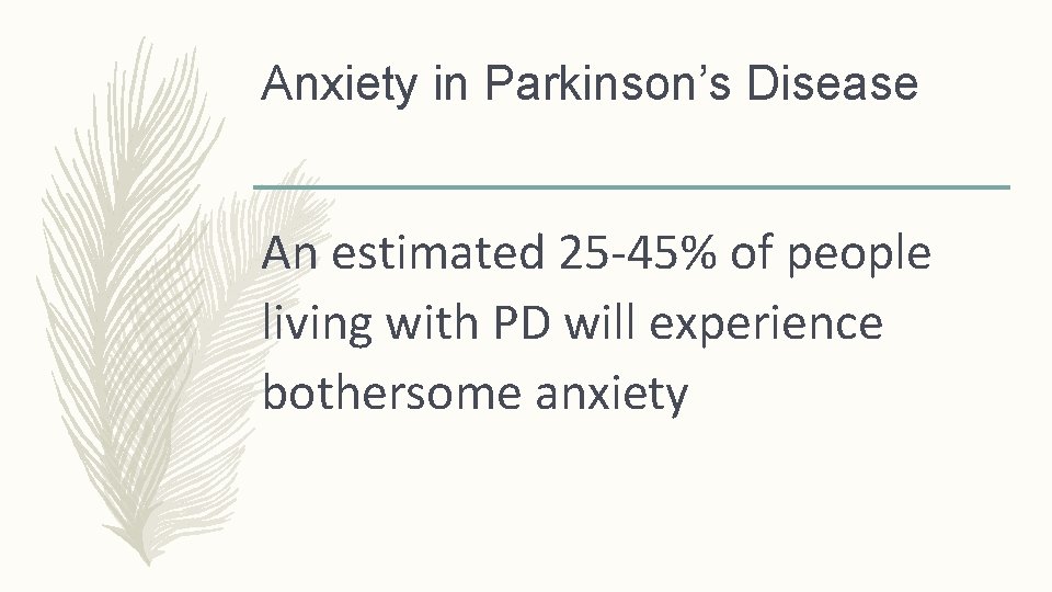 Anxiety in Parkinson’s Disease An estimated 25 -45% of people living with PD will