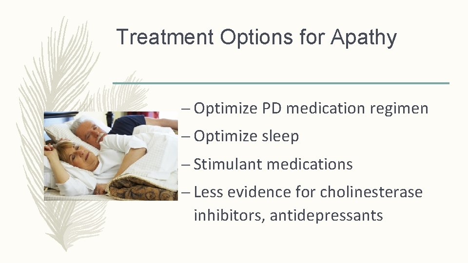 Treatment Options for Apathy – Optimize PD medication regimen – Optimize sleep – Stimulant