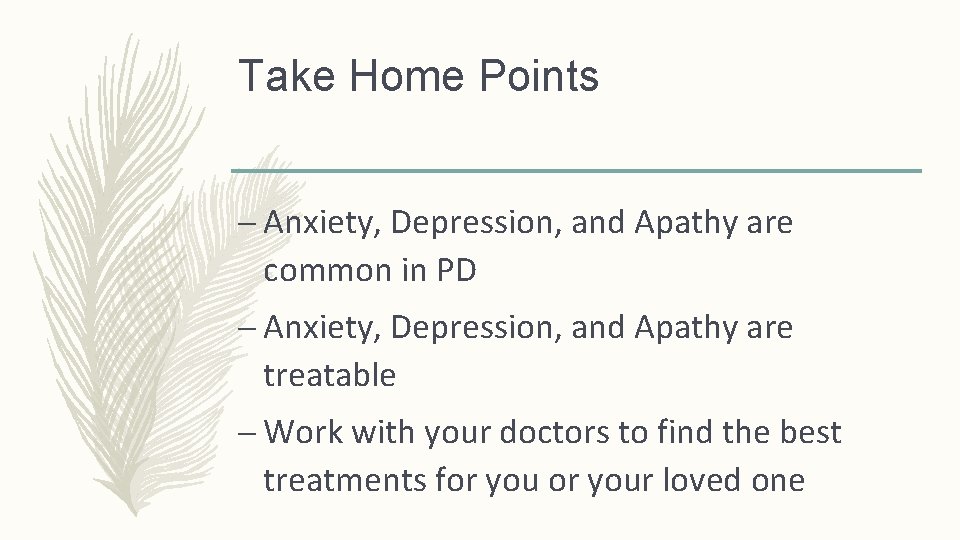 Take Home Points – Anxiety, Depression, and Apathy are common in PD – Anxiety,