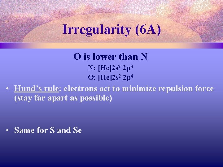Irregularity (6 A) O is lower than N N: [He]2 s 2 2 p