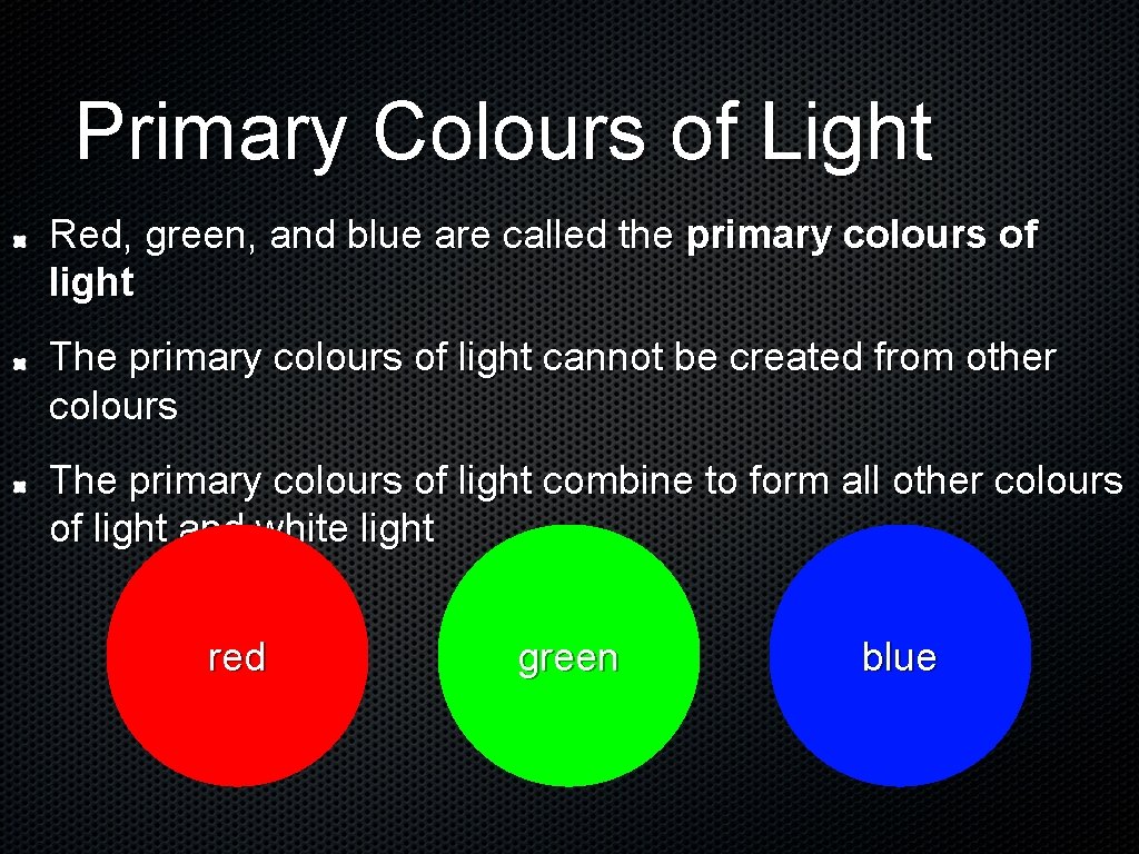 Primary Colours of Light Red, green, and blue are called the primary colours of