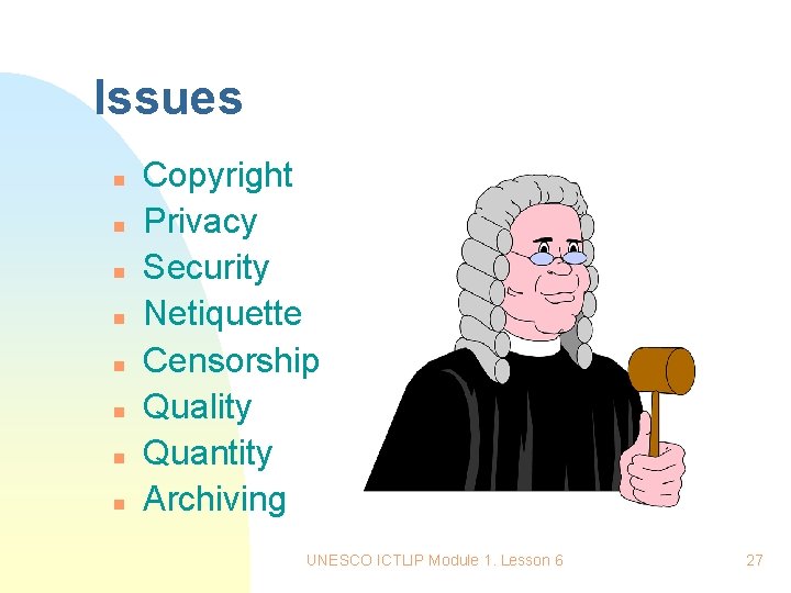 Issues n n n n Copyright Privacy Security Netiquette Censorship Quality Quantity Archiving UNESCO
