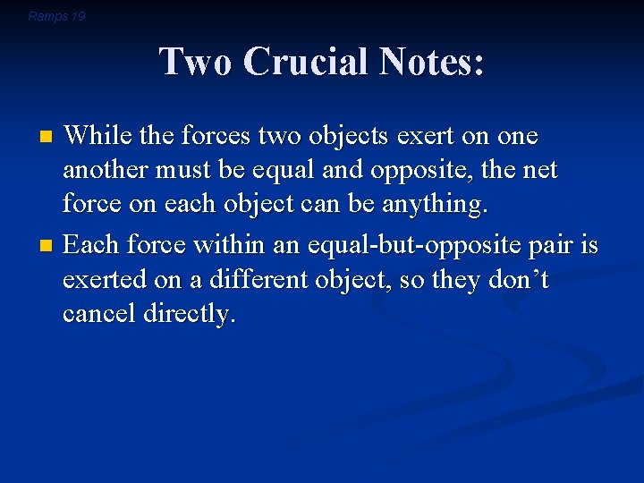 Ramps 19 Two Crucial Notes: While the forces two objects exert on one another