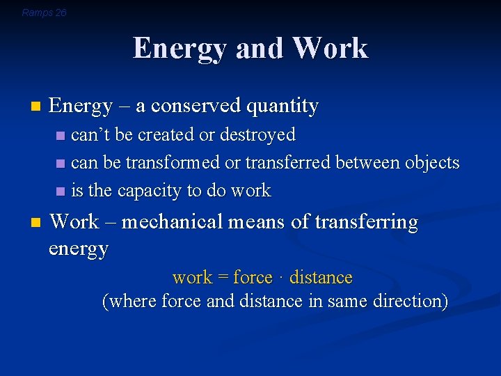 Ramps 26 Energy and Work n Energy – a conserved quantity can’t be created