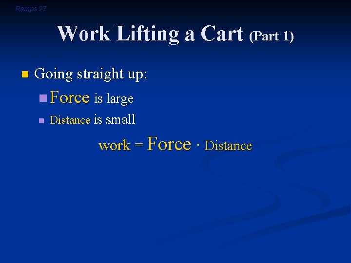 Ramps 27 Work Lifting a Cart (Part 1) n Going straight up: n Force