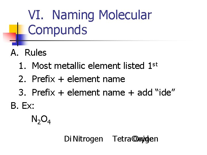 VI. Naming Molecular Compunds A. Rules 1. Most metallic element listed 1 st 2.