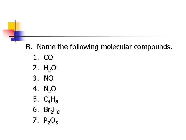 B. Name the following molecular compounds. 1. CO 2. H 2 O 3. NO