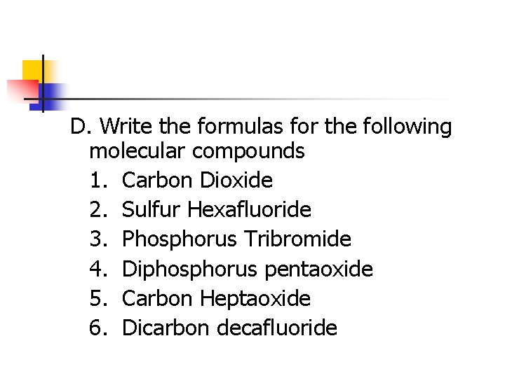 D. Write the formulas for the following molecular compounds 1. Carbon Dioxide 2. Sulfur
