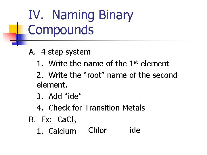 IV. Naming Binary Compounds A. 4 step system 1. Write the name of the