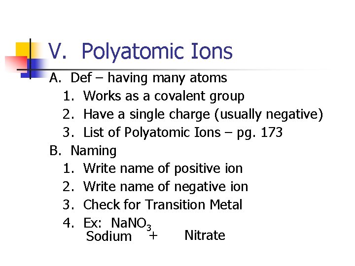V. Polyatomic Ions A. Def – having many atoms 1. Works as a covalent