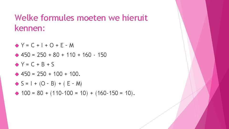 Welke formules moeten we hieruit kennen: Y=C+I+O+E–M 450 = 250 + 80 + 110