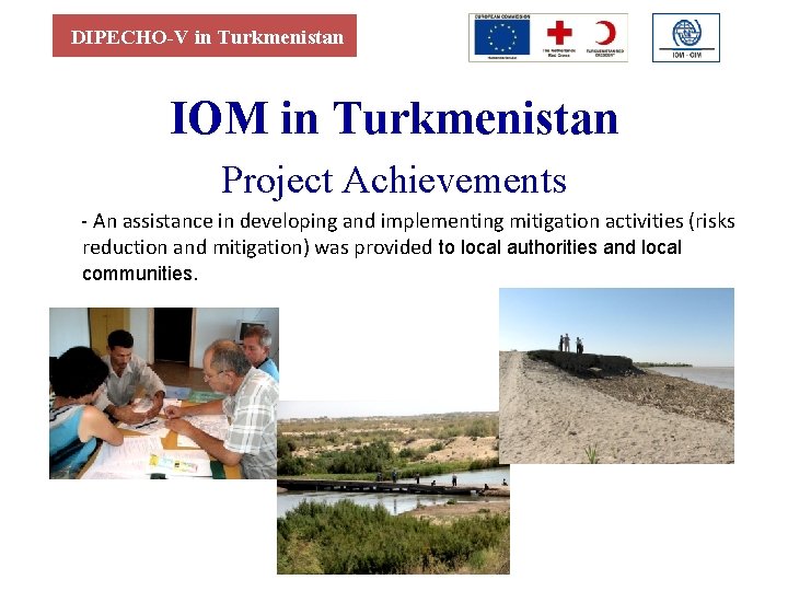 DIPECHO-V in Turkmenistan IОМ in Turkmenistan Project Achievements - An assistance in developing and