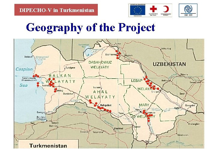 DIPECHO-V in Turkmenistan Geography of the Project 