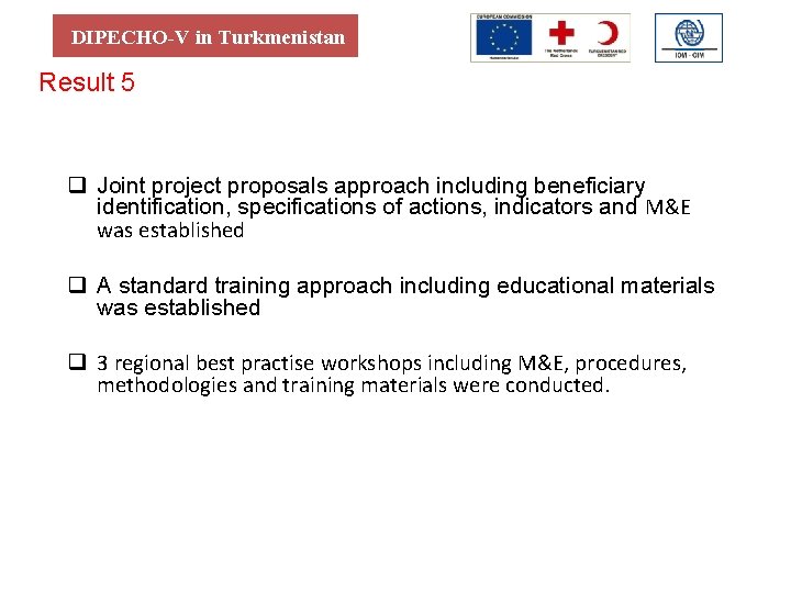 DIPECHO-V in Turkmenistan Result 5 q Joint project proposals approach including beneficiary identification, specifications