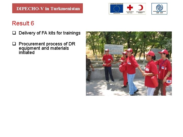 DIPECHO-V in Turkmenistan Result 6 q Delivery of FA kits for trainings q Procurement