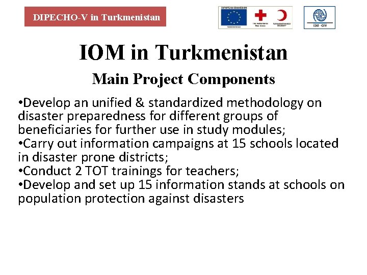 DIPECHO-V in Turkmenistan IOM in Turkmenistan Main Project Components • Develop an unified &