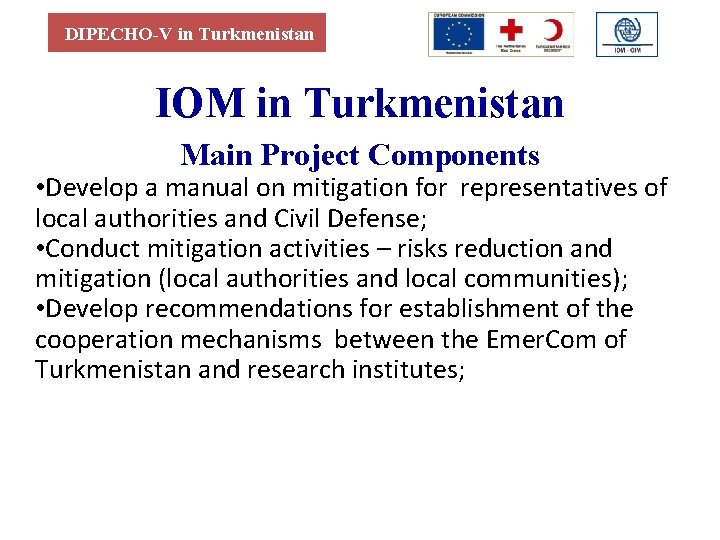 DIPECHO-V in Turkmenistan IOM in Turkmenistan Main Project Components • Develop a manual on