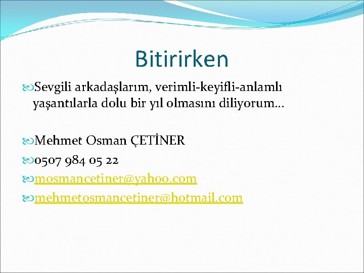 Bitirirken Sevgili arkadaşlarım, verimli-keyifli-anlamlı yaşantılarla dolu bir yıl olmasını diliyorum… Mehmet Osman ÇETİNER 0507