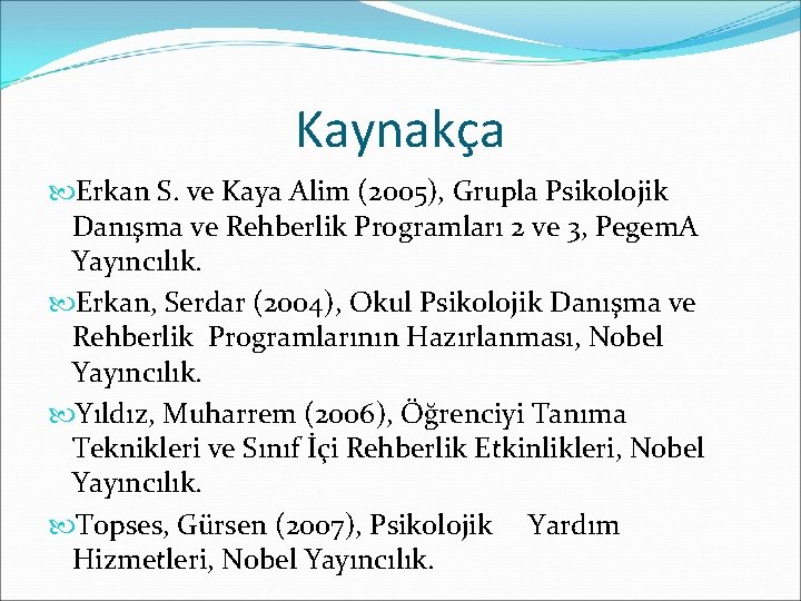 Kaynakça Erkan S. ve Kaya Alim (2005), Grupla Psikolojik Danışma ve Rehberlik Programları 2