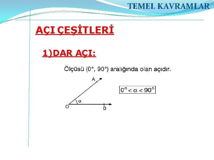 TEMEL KAVRAMLAR AÇI ÇEŞİTLERİ 1)DAR AÇI: 