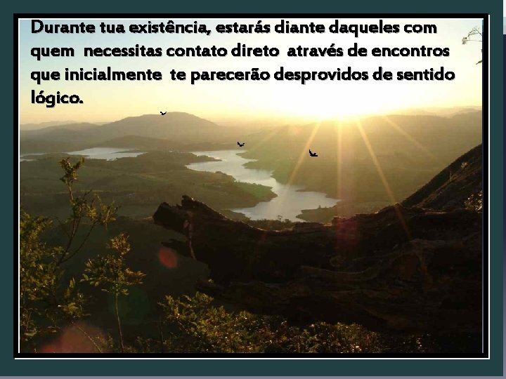 Durante tua existência, estarás diante daqueles com quem necessitas contato direto através de encontros