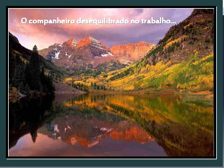 O companheiro desequilibrado no trabalho. . . 