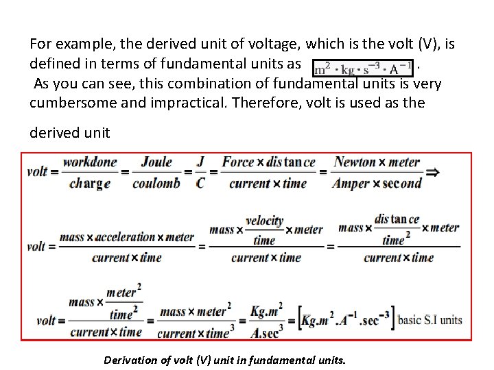 For example, the derived unit of voltage, which is the volt (V), is defined