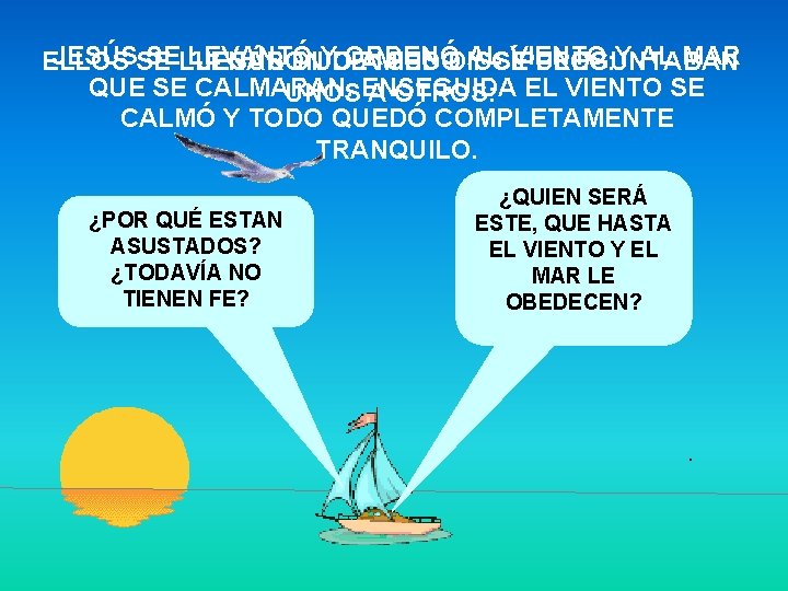 JESÚSSE SELLENARON LEVANTÓ YDE ORDENÓ AL VIENTO Y AL MAR ELLOS ´JESÚS DIJO AMIEDO