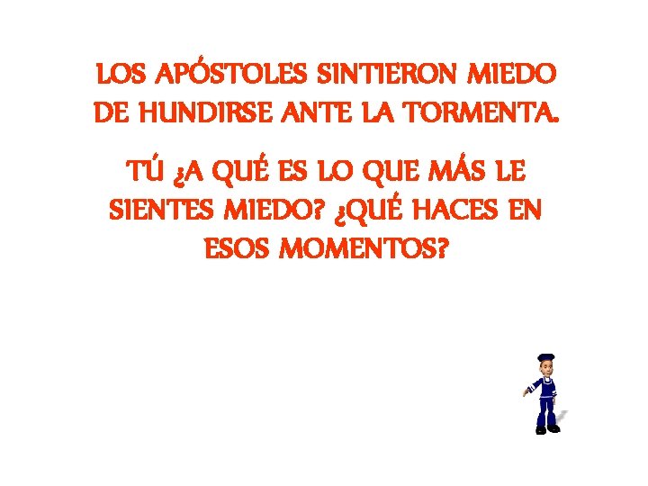 LOS APÓSTOLES SINTIERON MIEDO DE HUNDIRSE ANTE LA TORMENTA. TÚ ¿A QUÉ ES LO