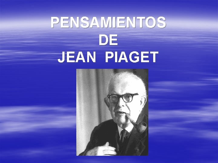 PENSAMIENTOS DE JEAN PIAGET 