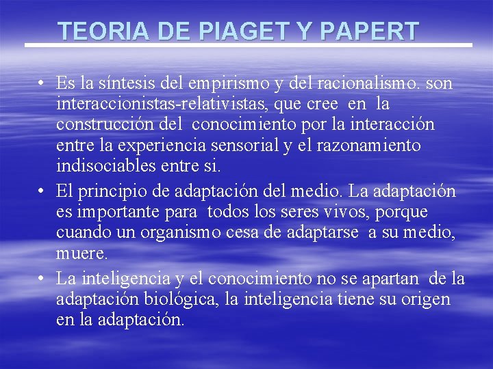 TEORIA DE PIAGET Y PAPERT • Es la síntesis del empirismo y del racionalismo.