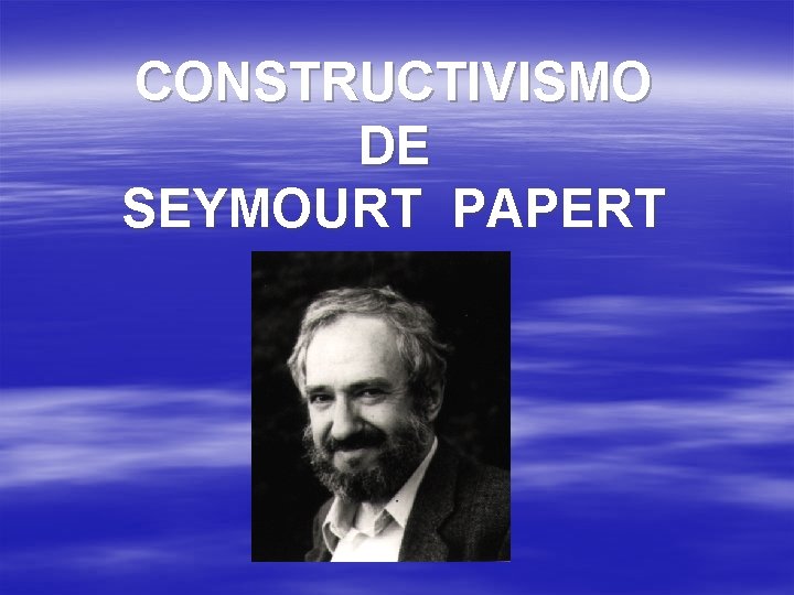 CONSTRUCTIVISMO DE SEYMOURT PAPERT 