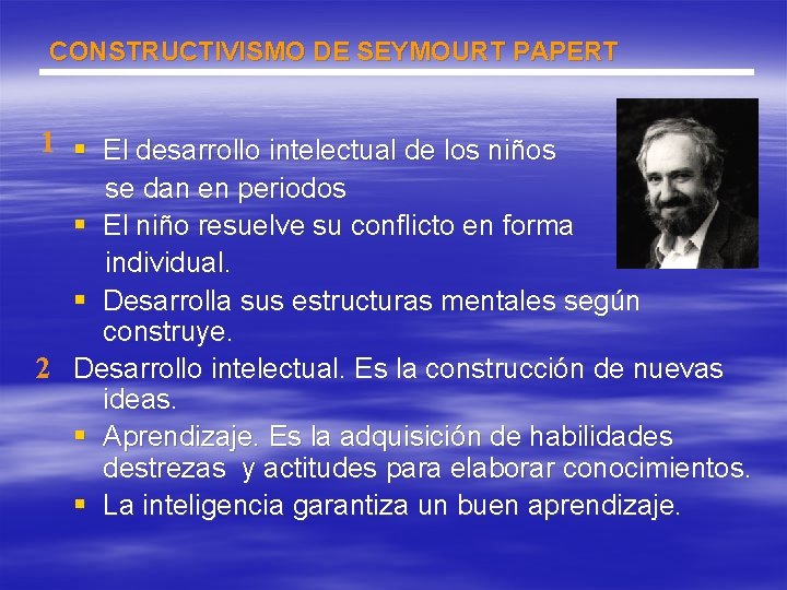 CONSTRUCTIVISMO DE SEYMOURT PAPERT 1 § El desarrollo intelectual de los niños se dan